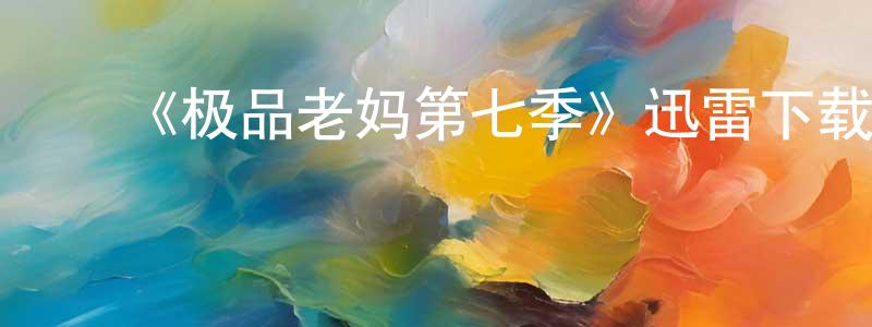 陈详的动漫综艺大全,《极品老妈第七季》迅雷下载/在线观看-都市情感-美剧天堂